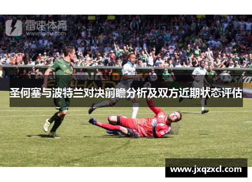 圣何塞与波特兰对决前瞻分析及双方近期状态评估