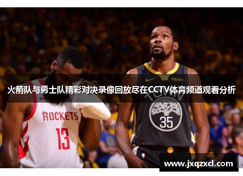 火箭队与勇士队精彩对决录像回放尽在CCTV体育频道观看分析